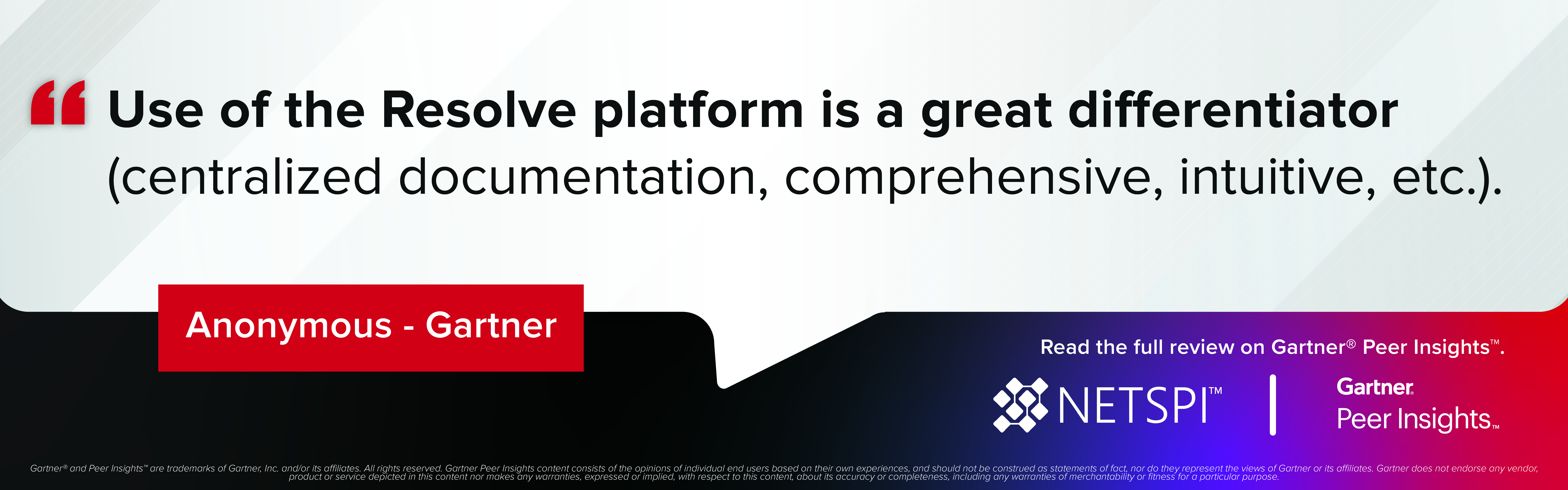 "Use of the Resolve platform is a great differentiator (centralized documentation, comprehensive, intuitive, etc.)." – Anonymous from Gartner Peer Reviews